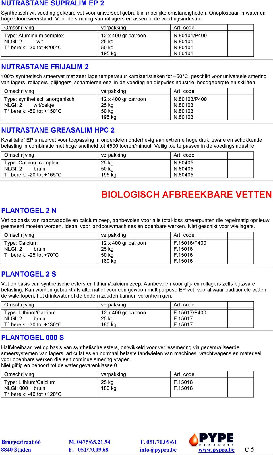 Type: Aluminium complex NLGI: 2 wit T bereik: -30 tot +200 C NUTRASTANE FRIJALIM 2 /P400 100% synthetisch smeervet met zeer lage temperatuur karakteristieken tot 50 C.