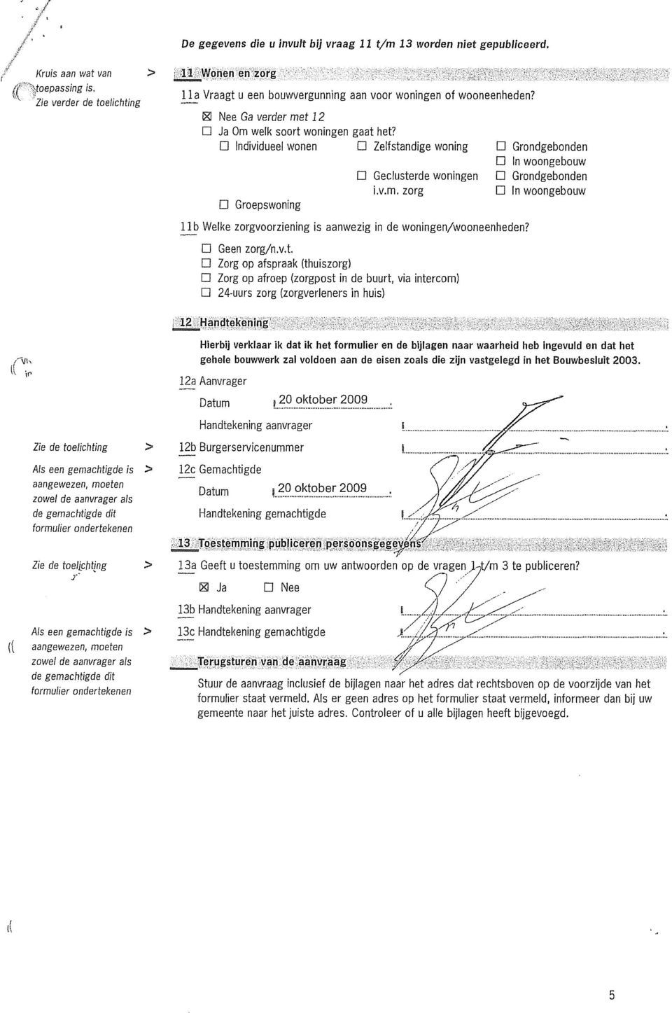 gemachtigde is > (( aangewezen, moeten zowel de aanvrager als de gemachtigde dit formulier ondertekenen E~ Vraagt u een bouwvergunning aan voor woningen of wooneenheden?
