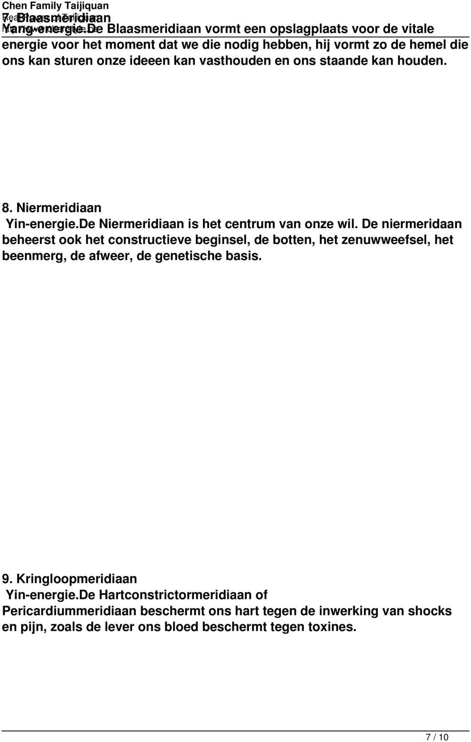 vasthouden en ons staande kan houden. 8. Niermeridiaan Yin-energie.De Niermeridiaan is het centrum van onze wil.