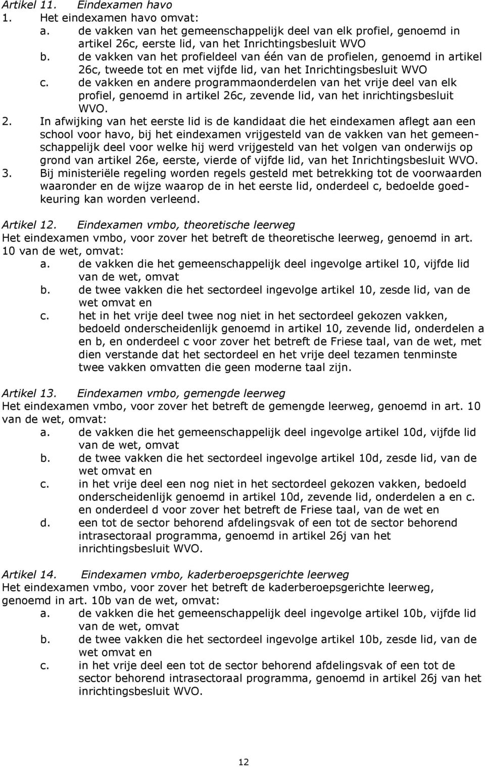 de vakken en andere programmaonderdelen van het vrije deel van elk profiel, genoemd in artikel 26