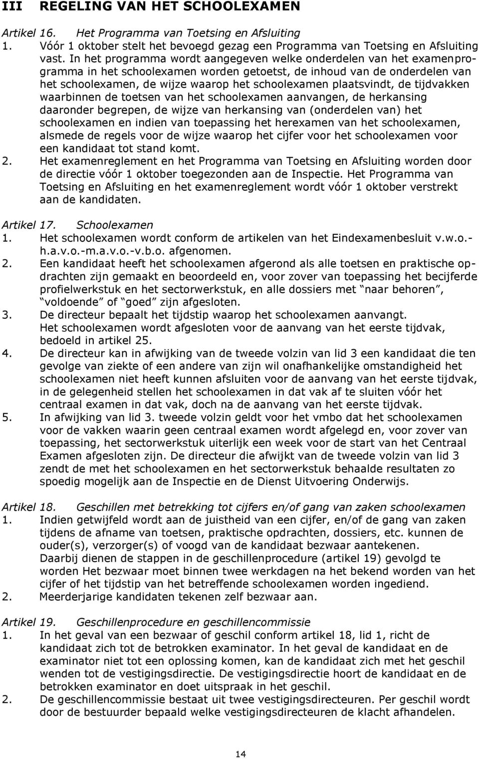 plaatsvindt, de tijdvakken waarbinnen de toetsen van het schoolexamen aanvangen, de herkansing daaronder begrepen, de wijze van herkansing van (onderdelen van) het schoolexamen en indien van