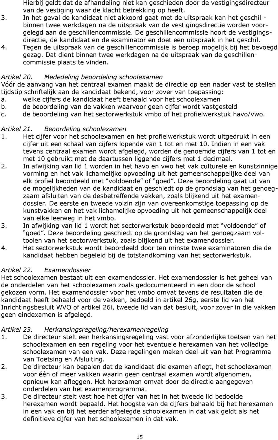 De geschillencommissie hoort de vestigingsdirectie, de kandidaat en de examinator en doet een uitspraak in het geschil. 4.