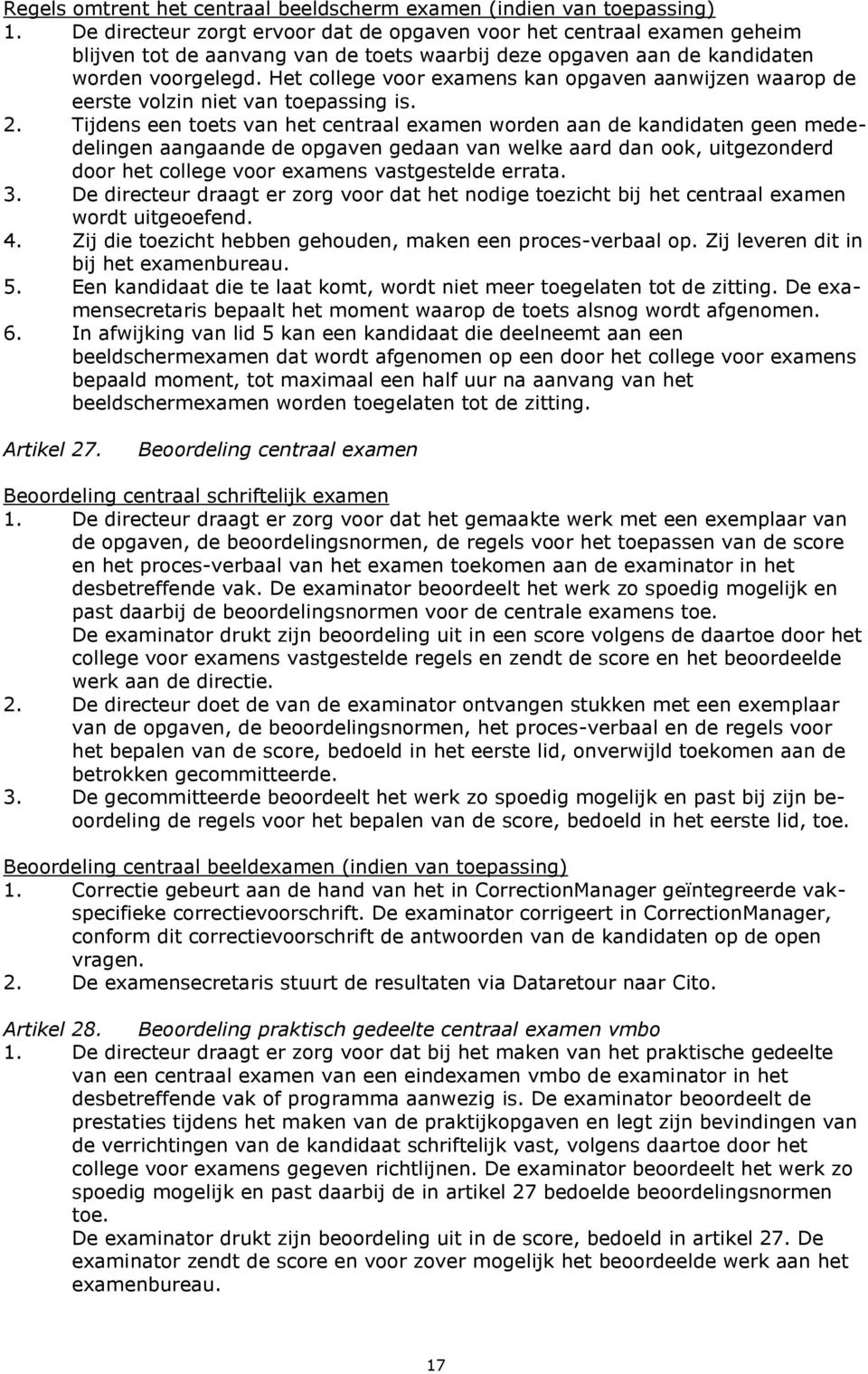 Het college voor examens kan opgaven aanwijzen waarop de eerste volzin niet van toepassing is. 2.