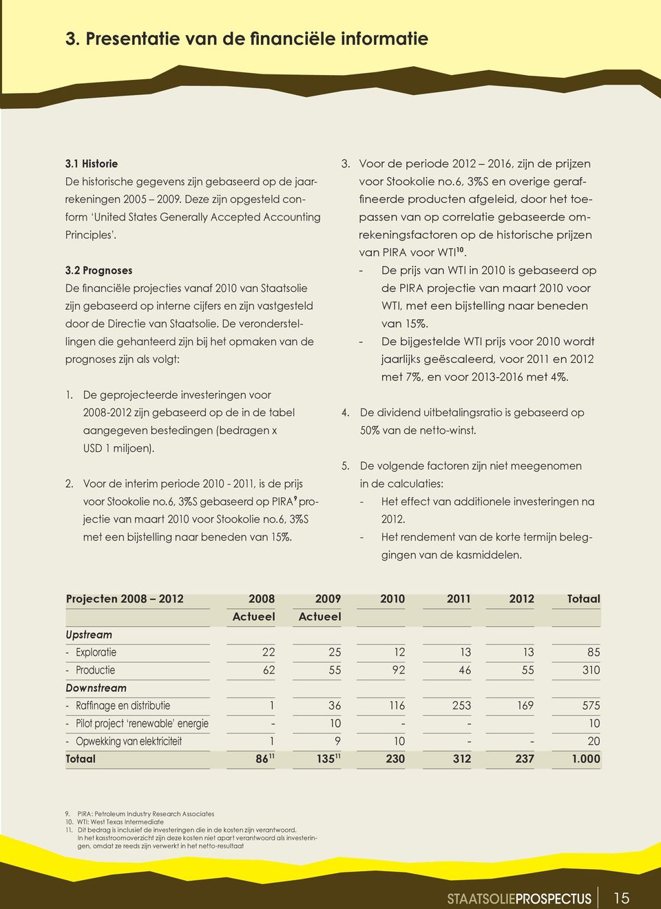 2 Prognoses De financiële projecties vanaf 2010 van Staatsolie zijn gebaseerd op interne cijfers en zijn vastgesteld door de Directie van Staatsolie.