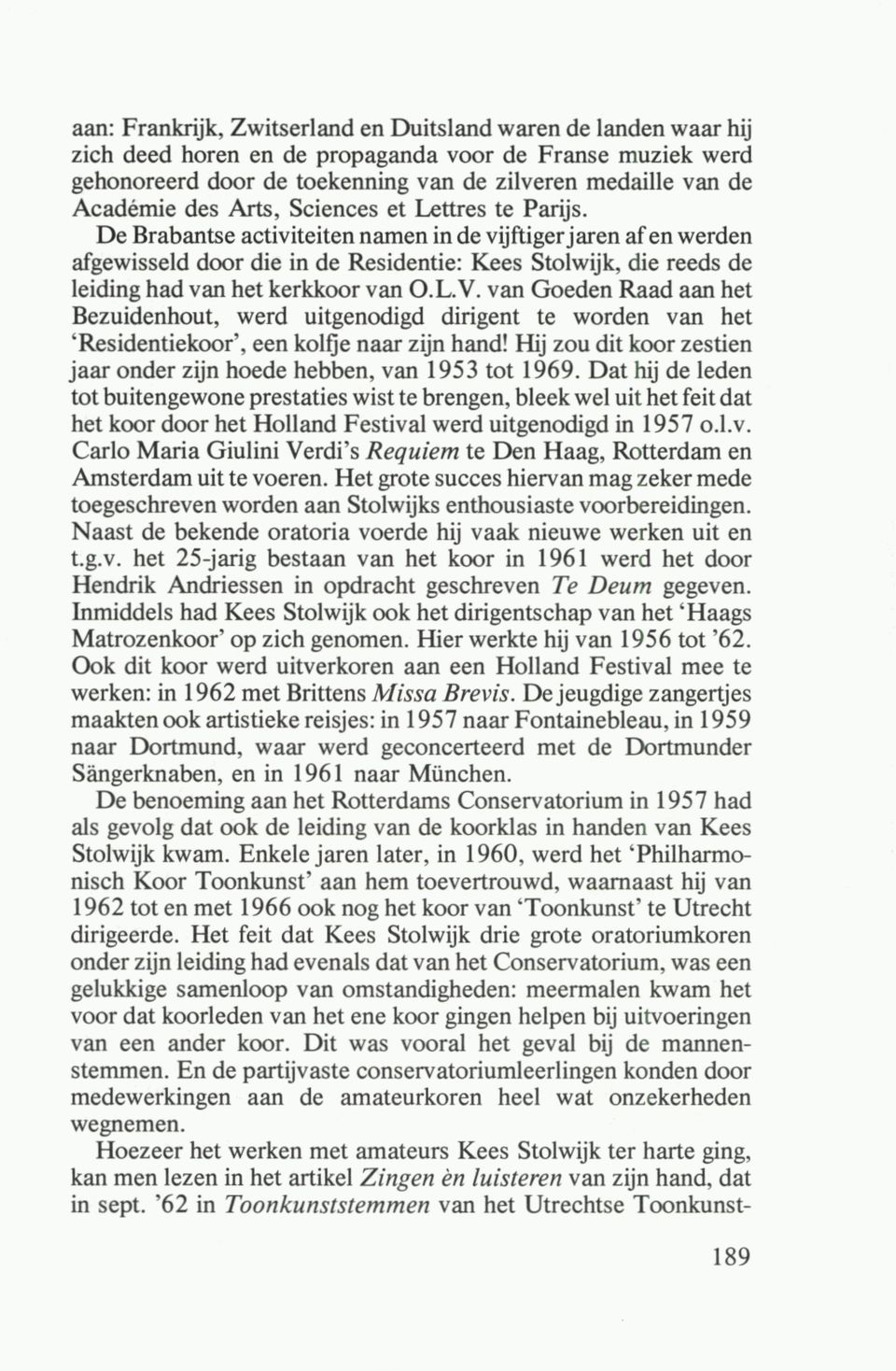 De Brabantse activiteiten namen in de vijftiger jaren af en werden afgewisseld door die in de Residentie: Kees Stolwijk, die reeds de leiding had van het kerkkoor van O.L.V.
