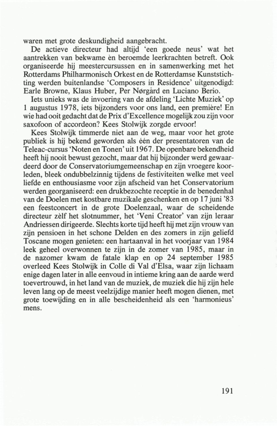 Browne, Klaus Huber, Per Nörgard en Luciano Berio. lets unieks was de invoering van de afdeling 'Lichte Muziek' op 1 augustus 1978, iets bijzonders voor ons land, een première!
