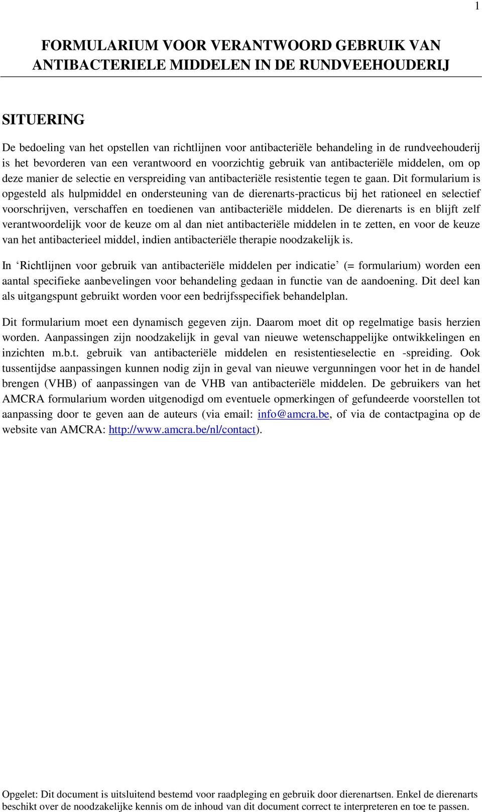 Dit formularium is opgesteld als hulpmiddel en ondersteuning van de dierenarts-practicus bij het rationeel en selectief voorschrijven, verschaffen en toedienen van antibacteriële middelen.