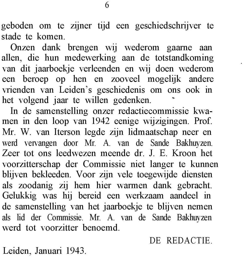 Leiden s geschiedenis om ons ook in het volgend jaar te willen gedenken. - In de samenstelling onzer redactiecommissie kwamen in den loop van 1942 eenige wijzigingen. Prof. Mr. W.