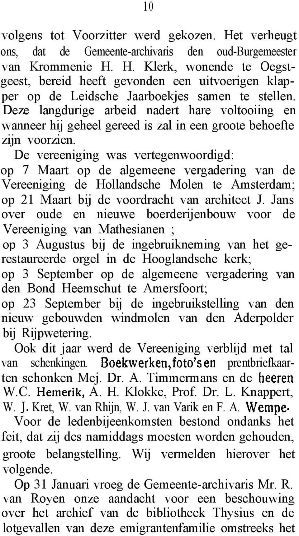 De vereeniging was vertegenwoordigd: op 7 Maart op de algemeene vergadering van de Vereeniging de Hollandsche Molen te Amsterdam; op 21 Maart bij de voordracht van architect J.