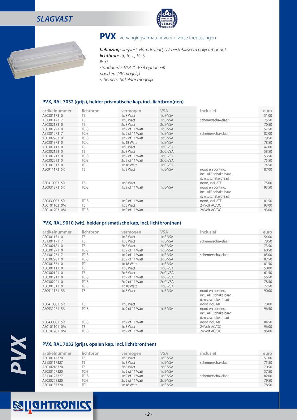 lichtbron(nen) AE030117310 T5 1x 8 Watt 1x E-VSA 51,00 AE130117317 T5 1x 8 Watt 1x E-VSA schemerschakelaar 75,50 AE030218310 T5 2x 8 Watt 2x E-VSA 70,50 AE030127310 TC-S 1x 9 of 11 Watt 1x E-VSA