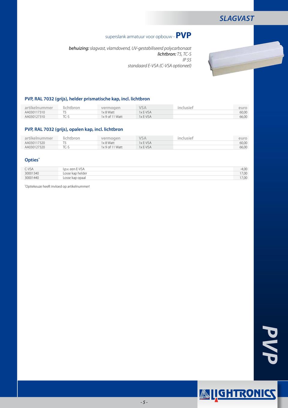 lichtbron AA030117310 T5 1x 8 Watt 1x E-VSA 60,00 AA030127310 TC-S 1x 9 of 11 Watt 1x E-VSA 66,00 PVP, RAL 7032 (grijs), opalen kap, incl.