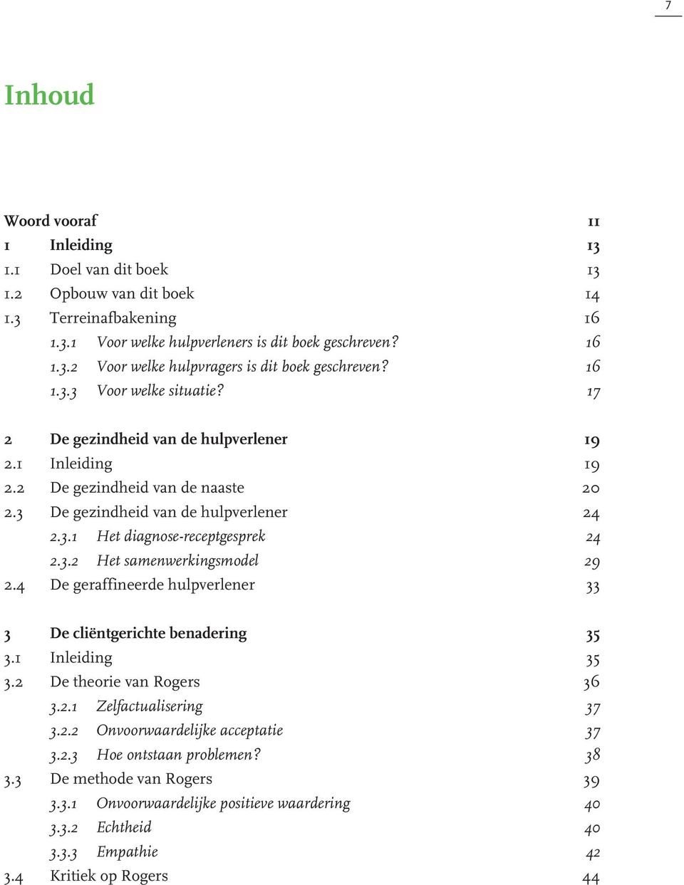 3.2 Het samenwerkingsmodel 29 2.4 De geraffineerde hulpverlener 33 3 De cliëntgerichte benadering 35 3.1 Inleiding 35 3.2 De theorie van Rogers 36 3.2.1 Zelfactualisering 37 3.2.2 Onvoorwaardelijke acceptatie 37 3.