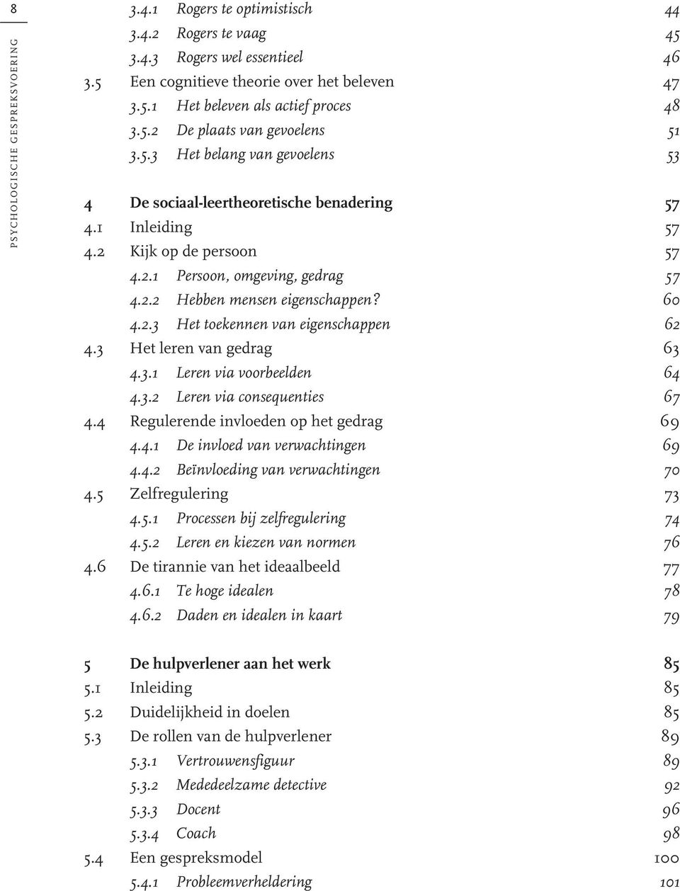 60 4.2.3 Het toekennen van eigenschappen 62 4.3 Het leren van gedrag 63 4.3.1 Leren via voorbeelden 64 4.3.2 Leren via consequenties 67 4.4 Regulerende invloeden op het gedrag 69 4.4.1 De invloed van verwachtingen 69 4.