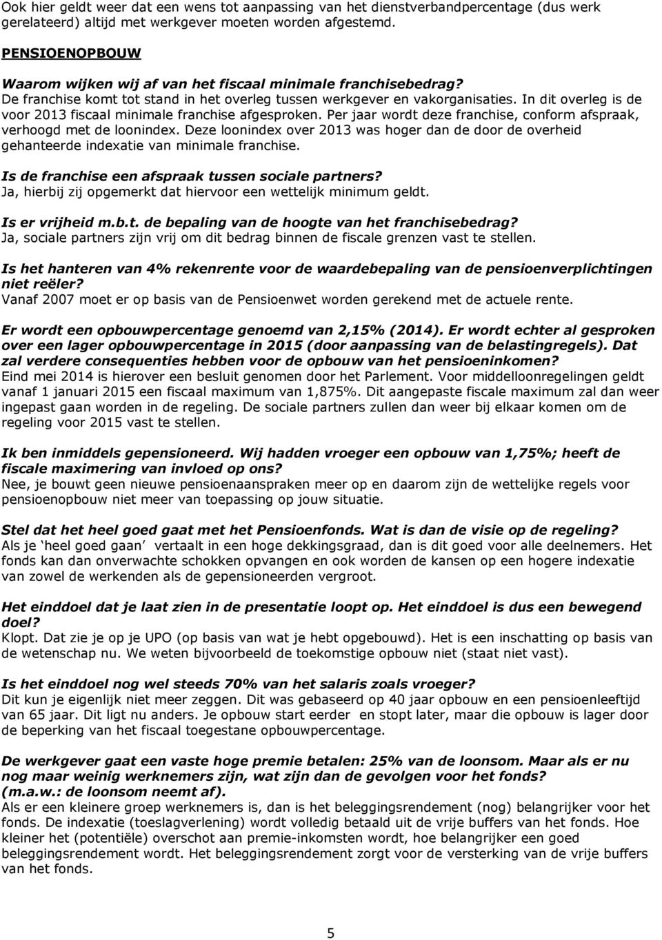 In dit overleg is de voor 2013 fiscaal minimale franchise afgesproken. Per jaar wordt deze franchise, conform afspraak, verhoogd met de loonindex.