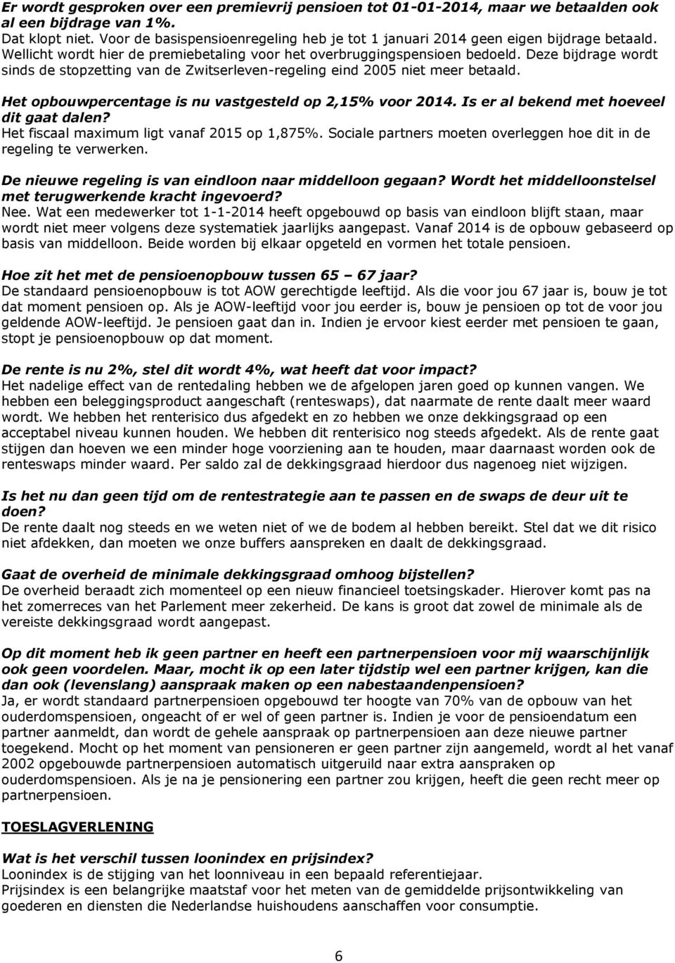 Deze bijdrage wordt sinds de stopzetting van de Zwitserleven-regeling eind 2005 niet meer betaald. Het opbouwpercentage is nu vastgesteld op 2,15% voor 2014.