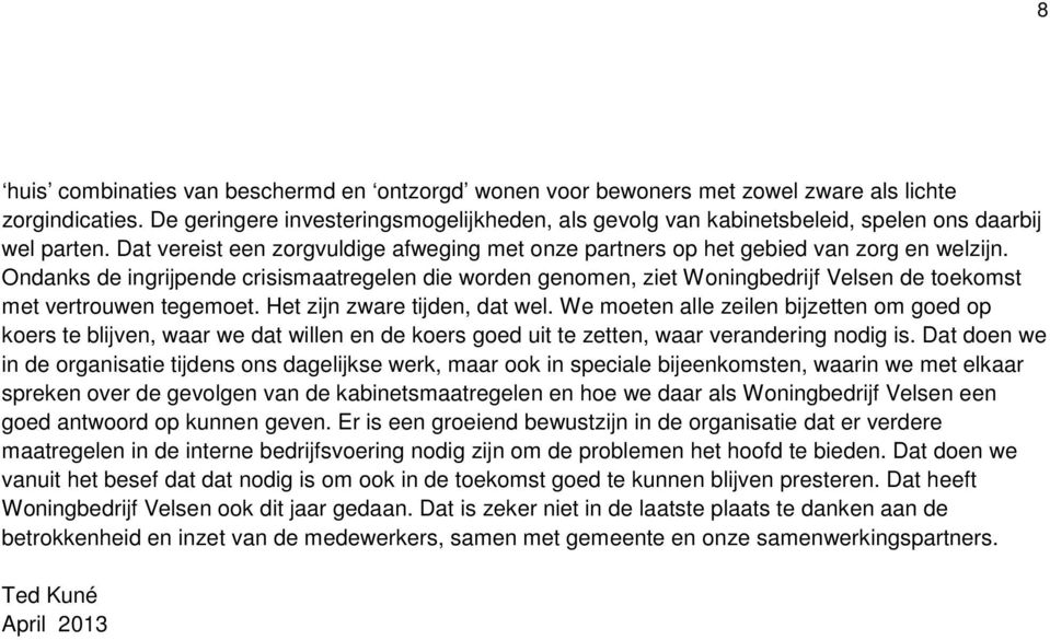 Ondanks de ingrijpende crisismaatregelen die worden genomen, ziet Woningbedrijf Velsen de toekomst met vertrouwen tegemoet. Het zijn zware tijden, dat wel.