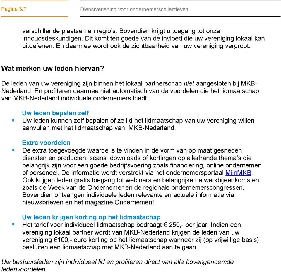 En profiteren daarmee niet automatisch van de voordelen die het lidmaatschap van MKB-Nederland individuele ondernemers biedt.