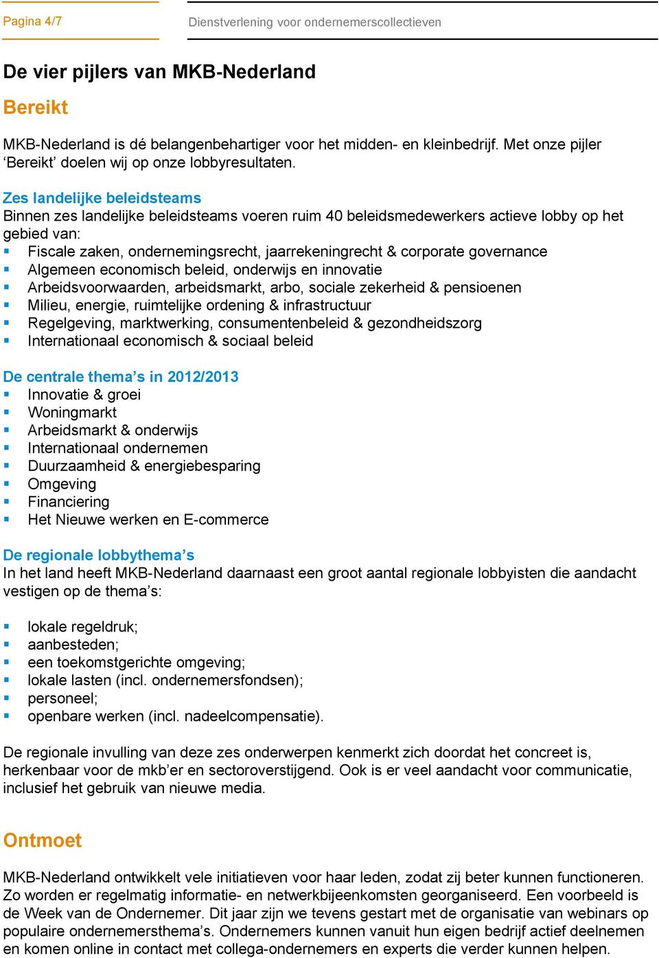 governance Algemeen economisch beleid, onderwijs en innovatie Arbeidsvoorwaarden, arbeidsmarkt, arbo, sociale zekerheid & pensioenen Milieu, energie, ruimtelijke ordening & infrastructuur