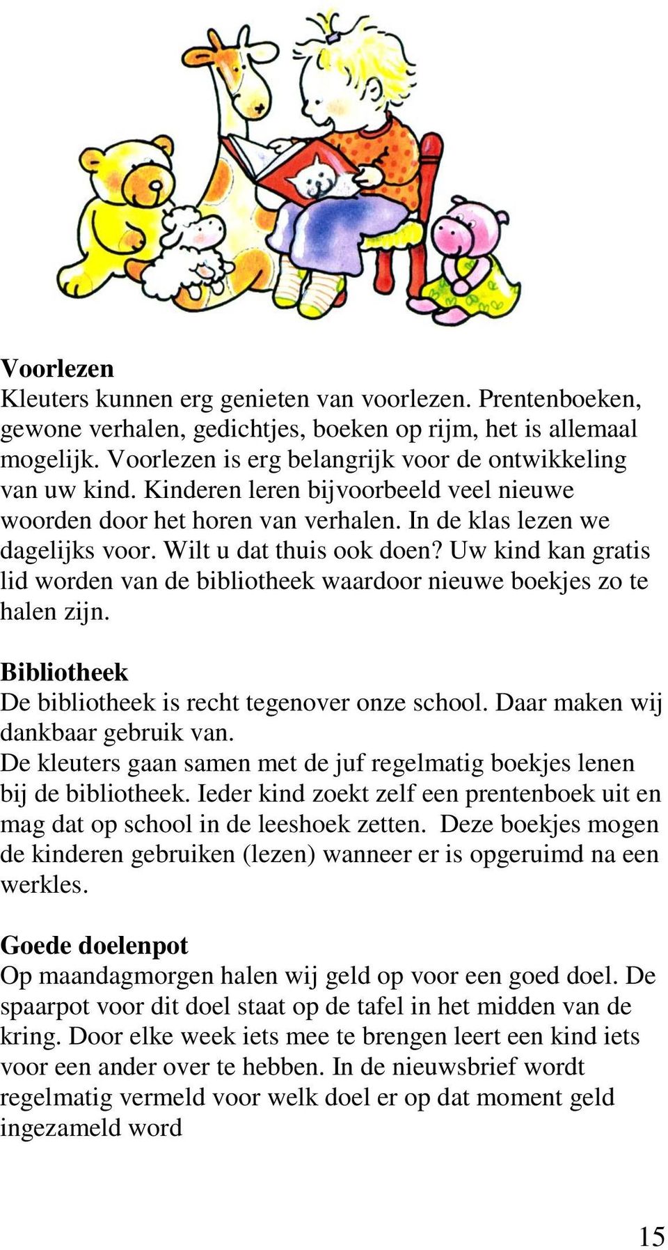 Wilt u dat thuis ook doen? Uw kind kan gratis lid worden van de bibliotheek waardoor nieuwe boekjes zo te halen zijn. Bibliotheek De bibliotheek is recht tegenover onze school.