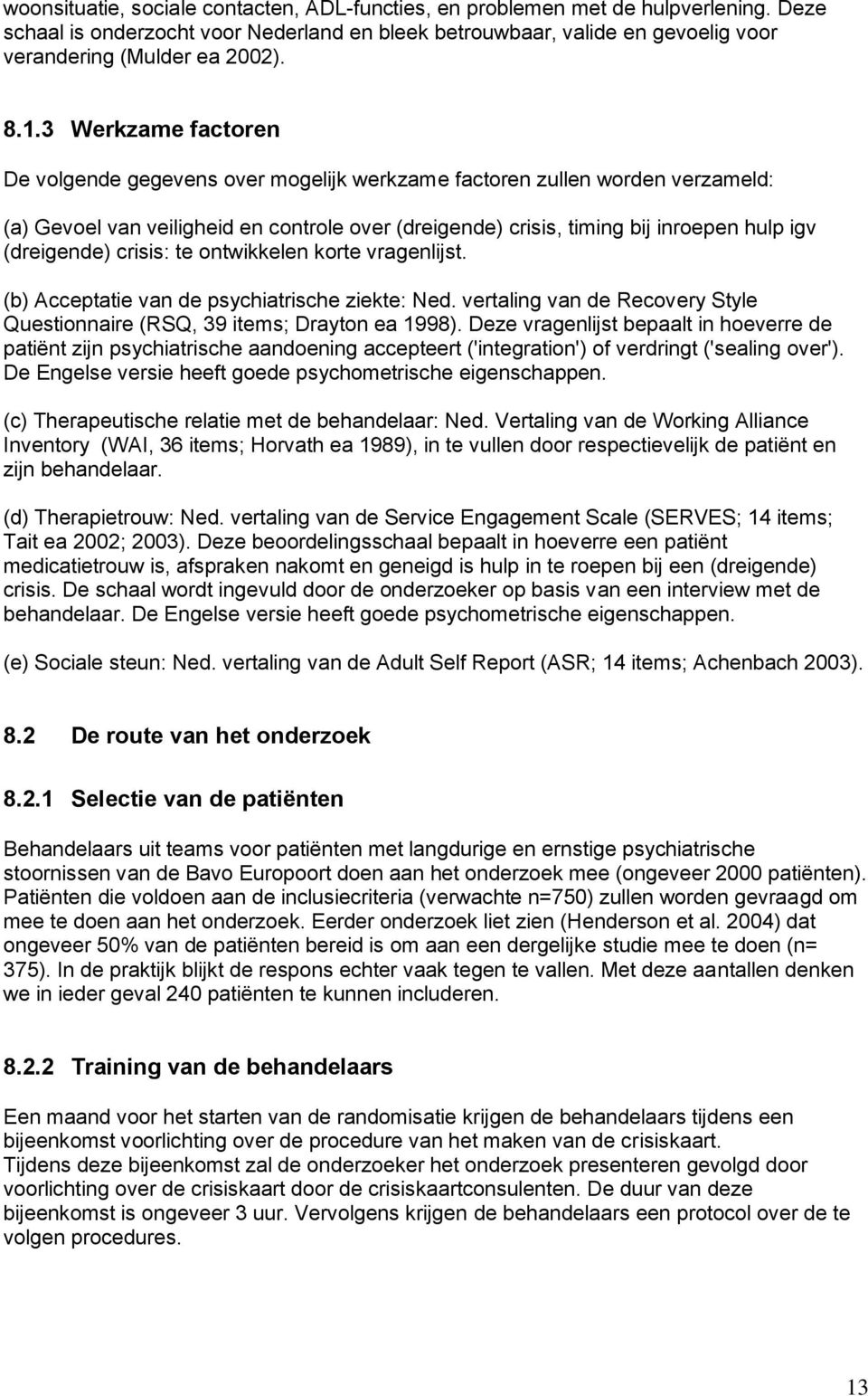 (dreigende) crisis: te ontwikkelen korte vragenlijst. (b) Acceptatie van de psychiatrische ziekte: Ned. vertaling van de Recovery Style Questionnaire (RSQ, 39 items; Drayton ea 1998).