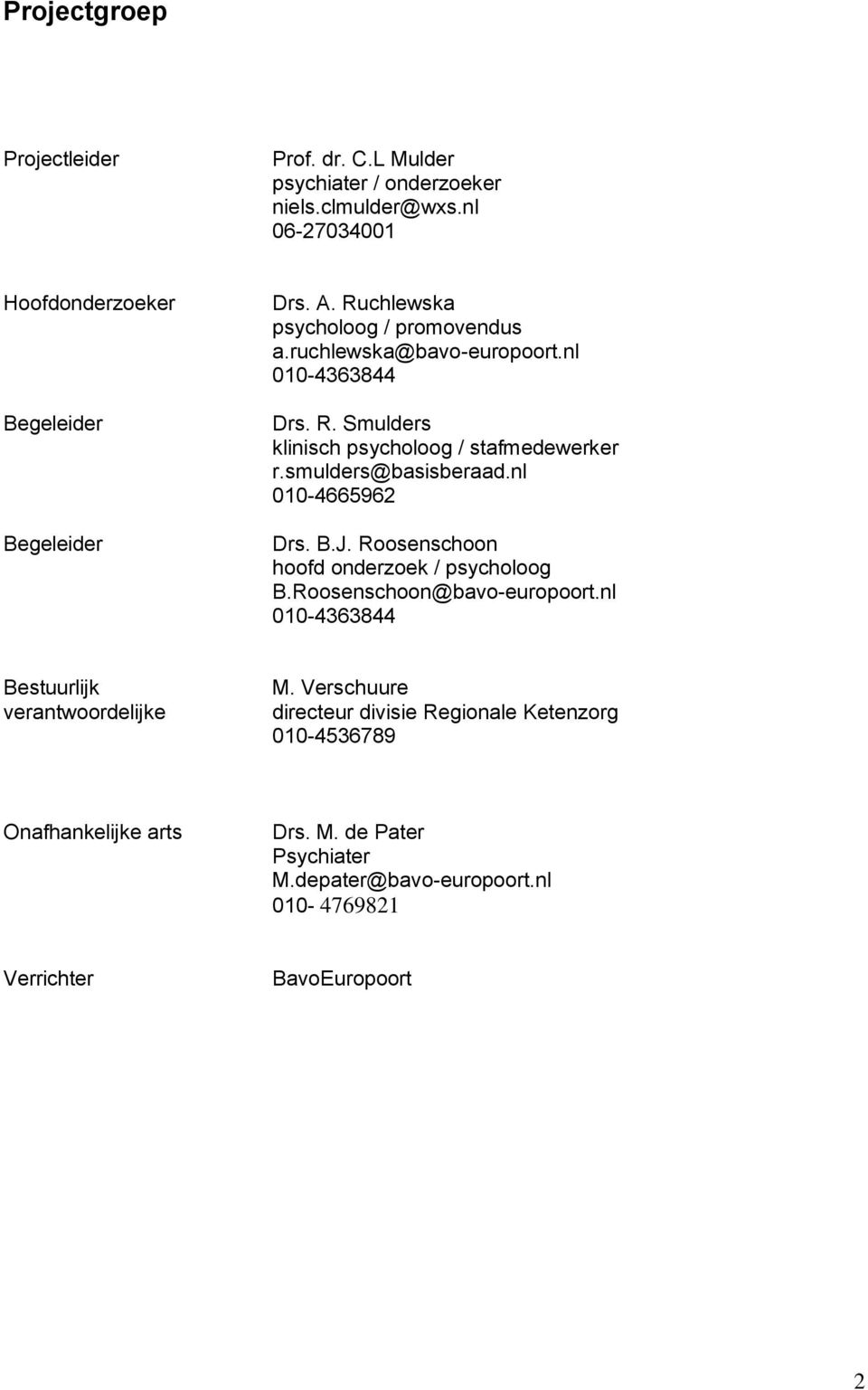 nl 010-4665962 Drs. B.J. Roosenschoon hoofd onderzoek / psycholoog B.Roosenschoon@bavo-europoort.nl 010-4363844 Bestuurlijk verantwoordelijke M.