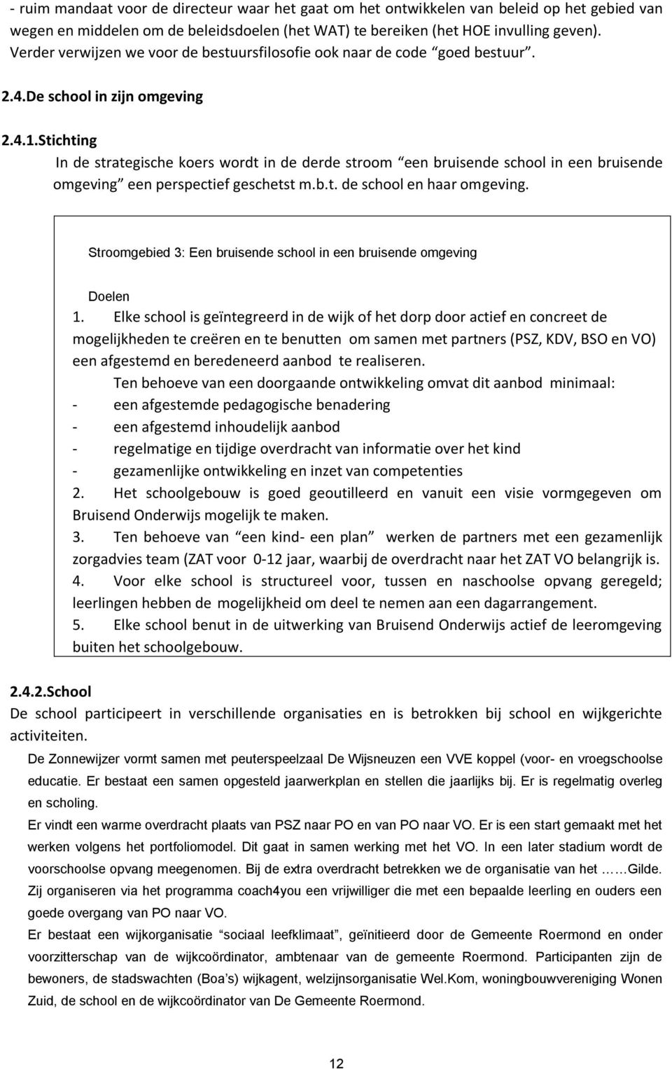 Stichting In de strategische koers wordt in de derde stroom een bruisende school in een bruisende omgeving een perspectief geschetst m.b.t. de school en haar omgeving.