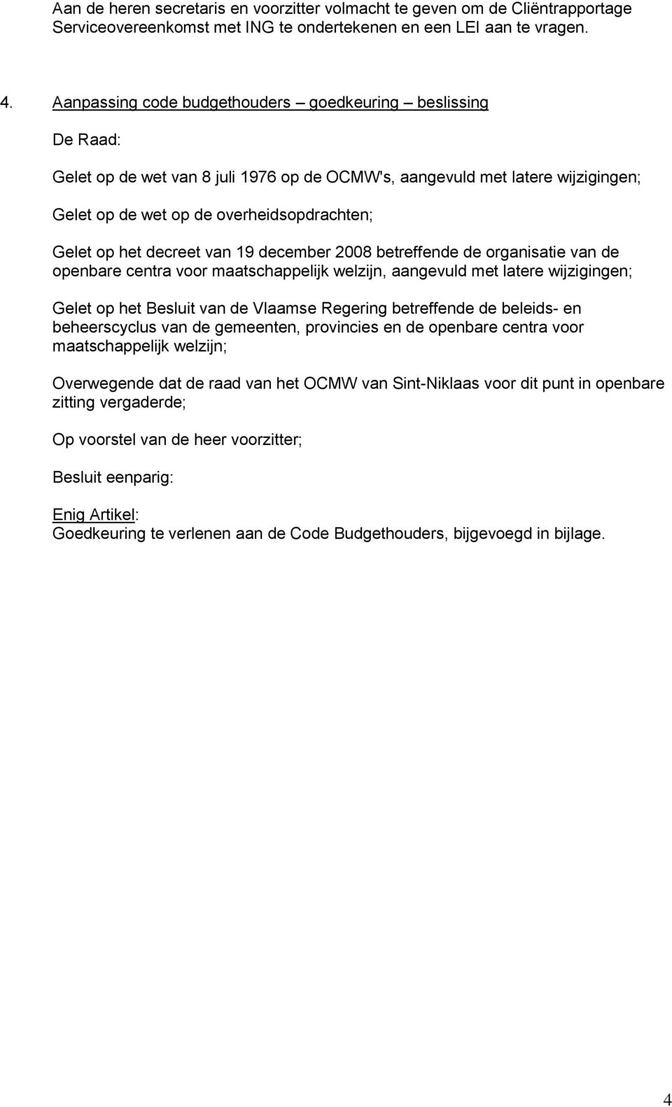 decreet van 19 december 2008 betreffende de organisatie van de openbare centra voor maatschappelijk welzijn, aangevuld met latere wijzigingen; Gelet op het Besluit van de Vlaamse Regering betreffende