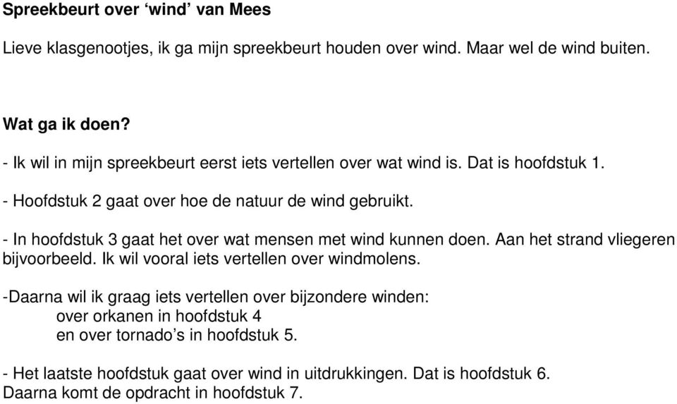 - In hoofdstuk 3 gaat het over wat mensen met wind kunnen doen. Aan het strand vliegeren bijvoorbeeld. Ik wil vooral iets vertellen over windmolens.