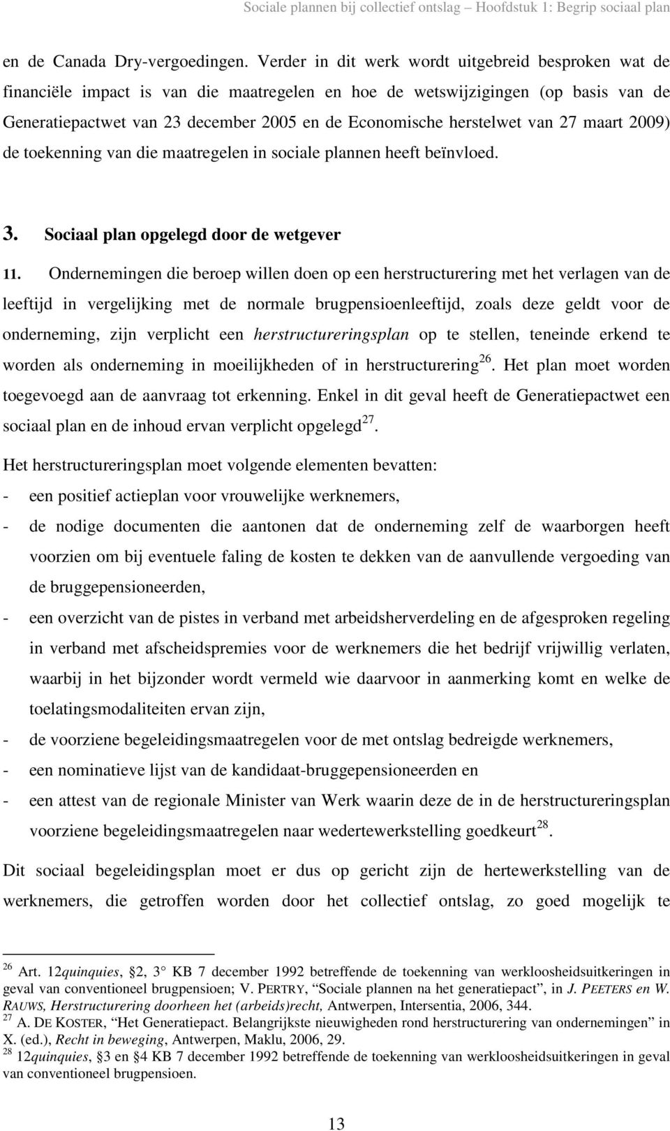 herstelwet van 27 maart 2009) de toekenning van die maatregelen in sociale plannen heeft beïnvloed. 3. Sociaal plan opgelegd door de wetgever 11.