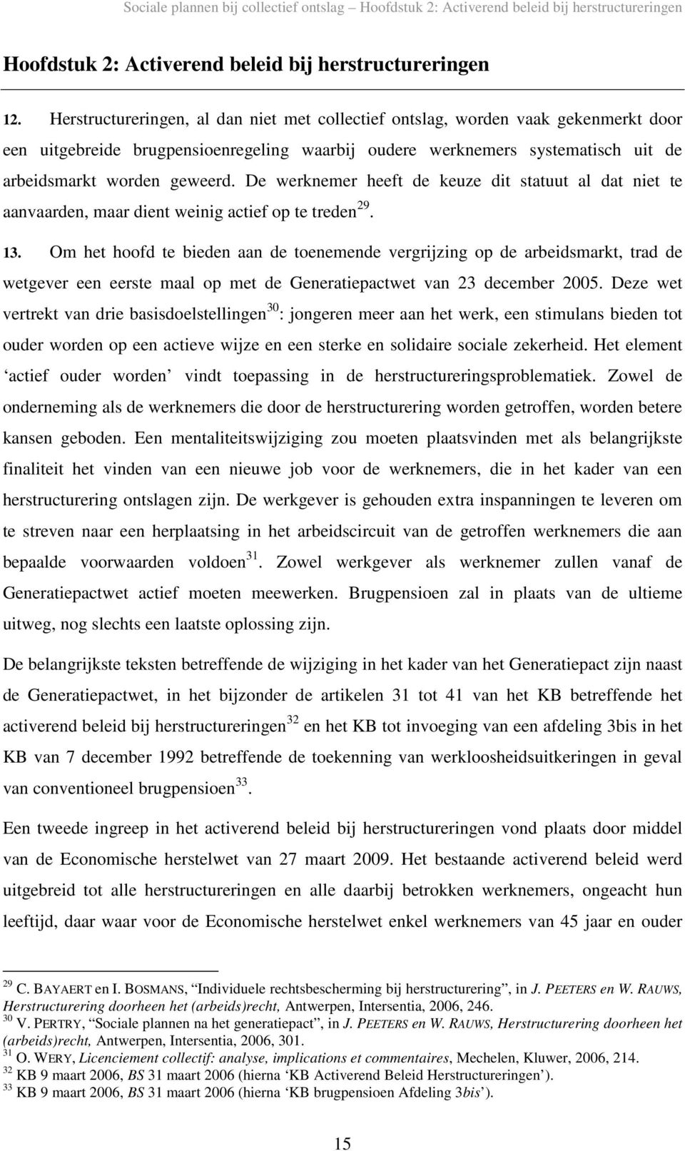 De werknemer heeft de keuze dit statuut al dat niet te aanvaarden, maar dient weinig actief op te treden 29. 13.