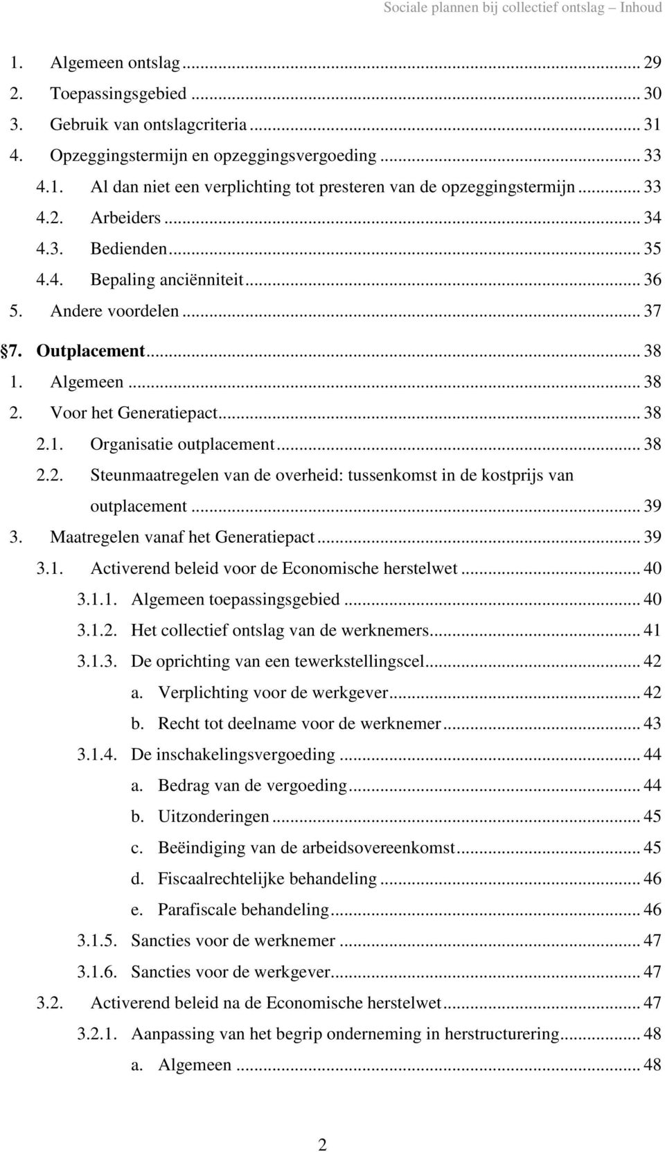 .. 38 2.2. Steunmaatregelen van de overheid: tussenkomst in de kostprijs van outplacement... 39 3. Maatregelen vanaf het Generatiepact... 39 3.1. Activerend beleid voor de Economische herstelwet.