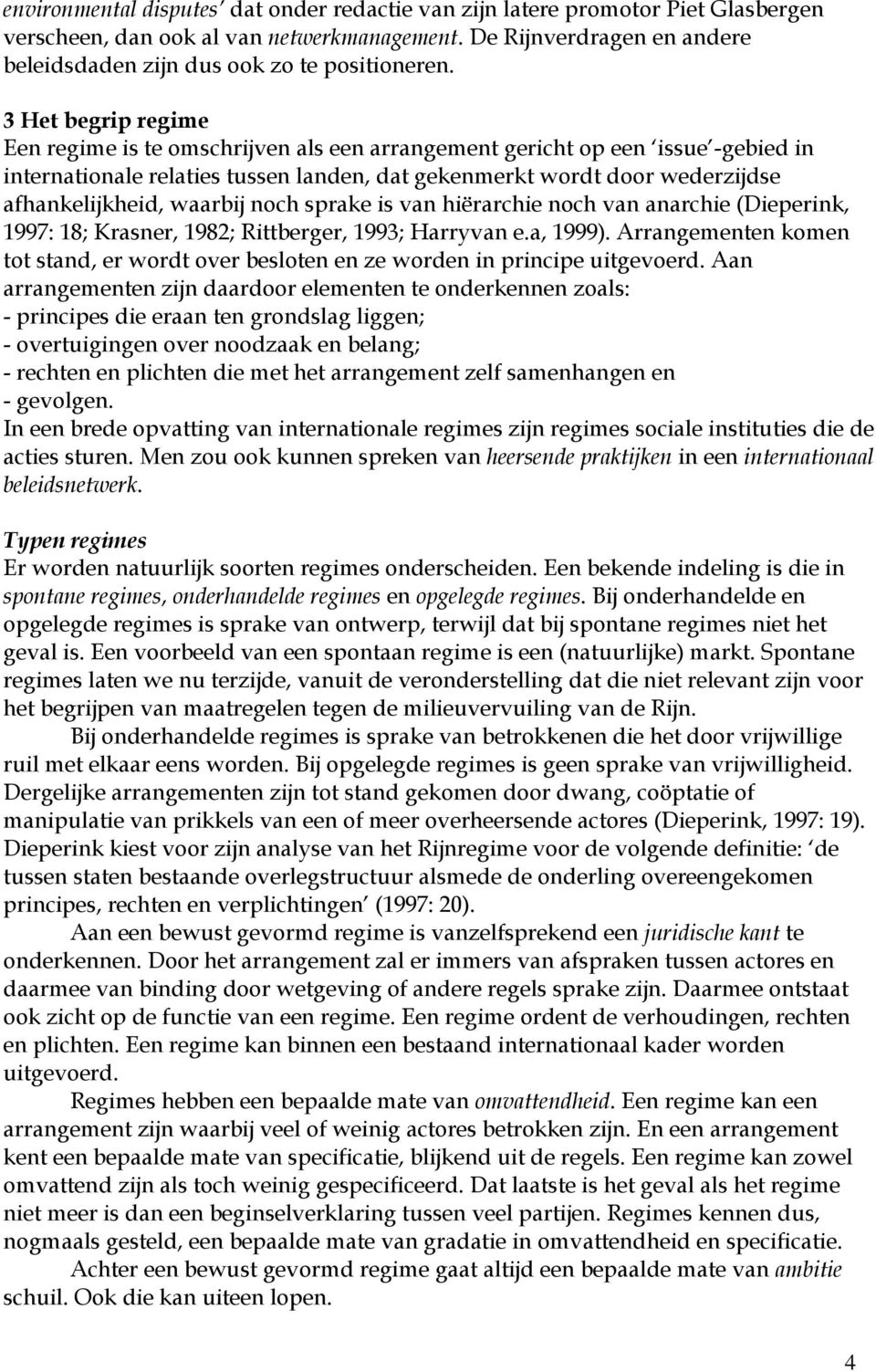 waarbij noch sprake is van hiërarchie noch van anarchie (Dieperink, 1997: 18; Krasner, 1982; Rittberger, 1993; Harryvan e.a, 1999).