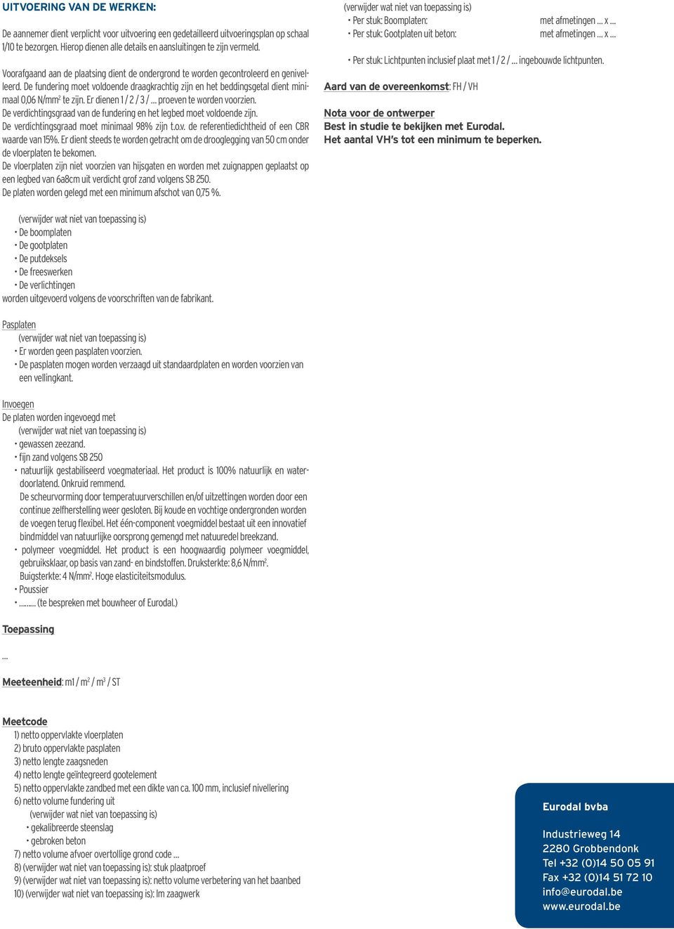 Er dienen 1 / 2 / 3 / proeven te worden voorzien. De verdichtingsgraad van de fundering en het legbed moet voldoende zijn. De verdichtingsgraad moet minimaal 98% zijn t.o.v. de referentiedichtheid of een CBR waarde van 15%.