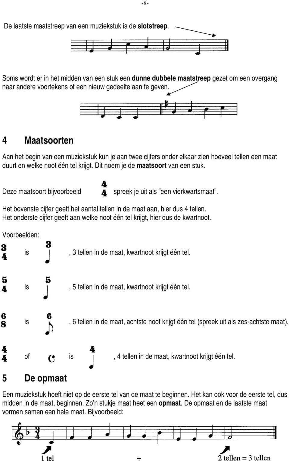 4 Maatsoorten Aan het begin van een muziekstuk kun je aan twee cijfers onder elkaar zien hoeveel tellen een maat duurt en welke noot één tel krijgt. Dit noem je de maatsoort van een stuk.