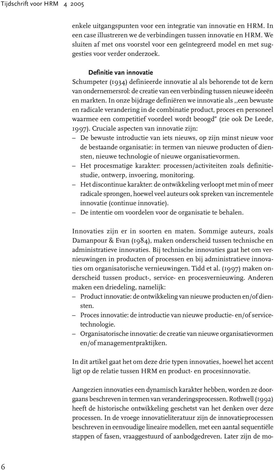 Definitie van innovatie Schumpeter (1934) definieerde innovatie al als behorende tot de kern van ondernemersrol: de creatie van een verbinding tussen nieuwe ideeën en markten.