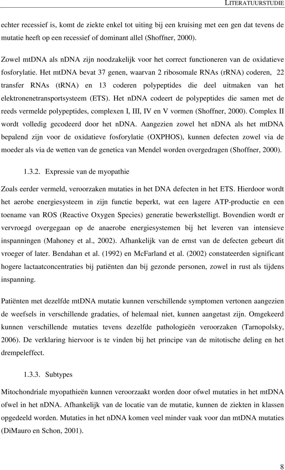 Het mtdna bevat 37 genen, waarvan 2 ribosomale RNAs (rrna) coderen, 22 transfer RNAs (trna) en 13 coderen polypeptides die deel uitmaken van het elektronenetransportsysteem (ETS).