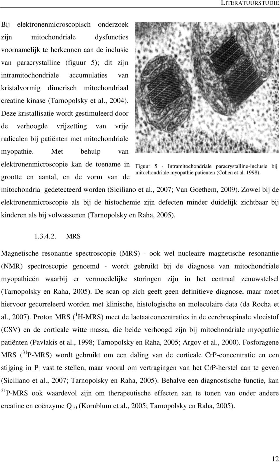 Deze kristallisatie wordt gestimuleerd door de verhoogde vrijzetting van vrije radicalen bij patiënten met mitochondriale myopathie.