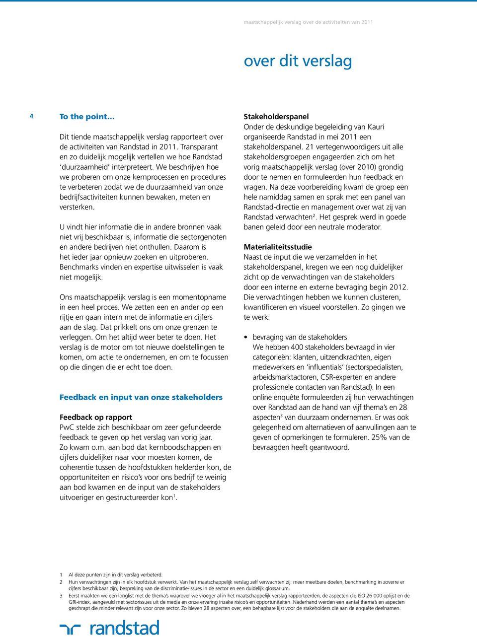 We beschrijven hoe we proberen om onze kernprocessen en procedures te verbeteren zodat we de duurzaamheid van onze bedrijfsactiviteiten kunnen bewaken, meten en versterken.