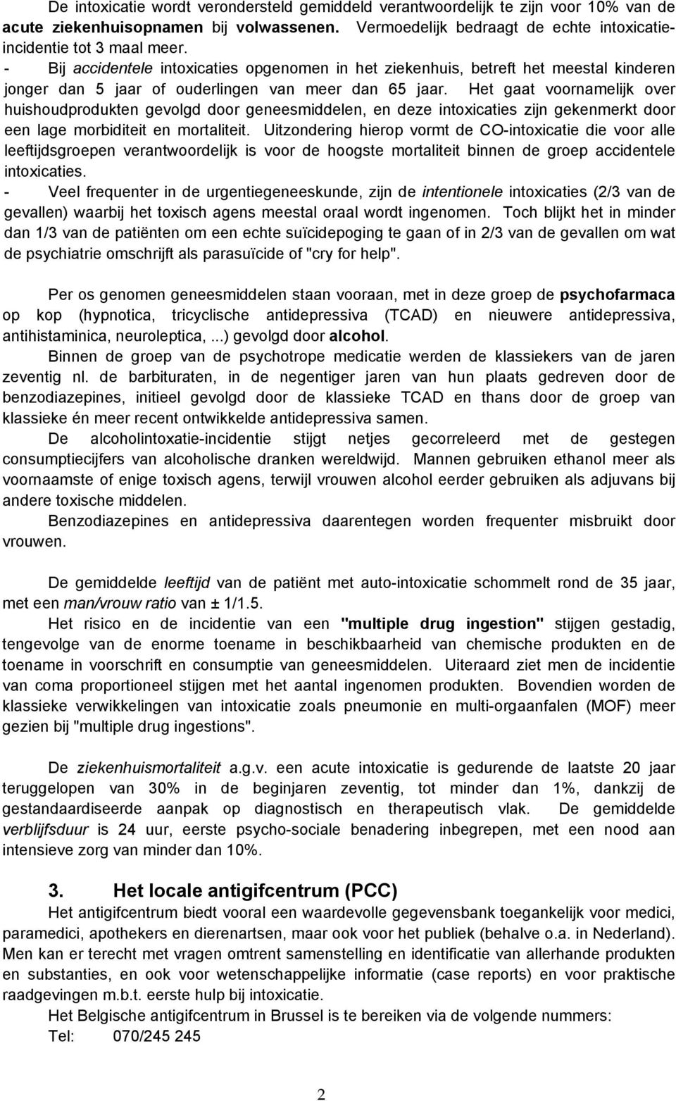 Het gaat voornamelijk over huishoudprodukten gevolgd door geneesmiddelen, en deze intoxicaties zijn gekenmerkt door een lage morbiditeit en mortaliteit.