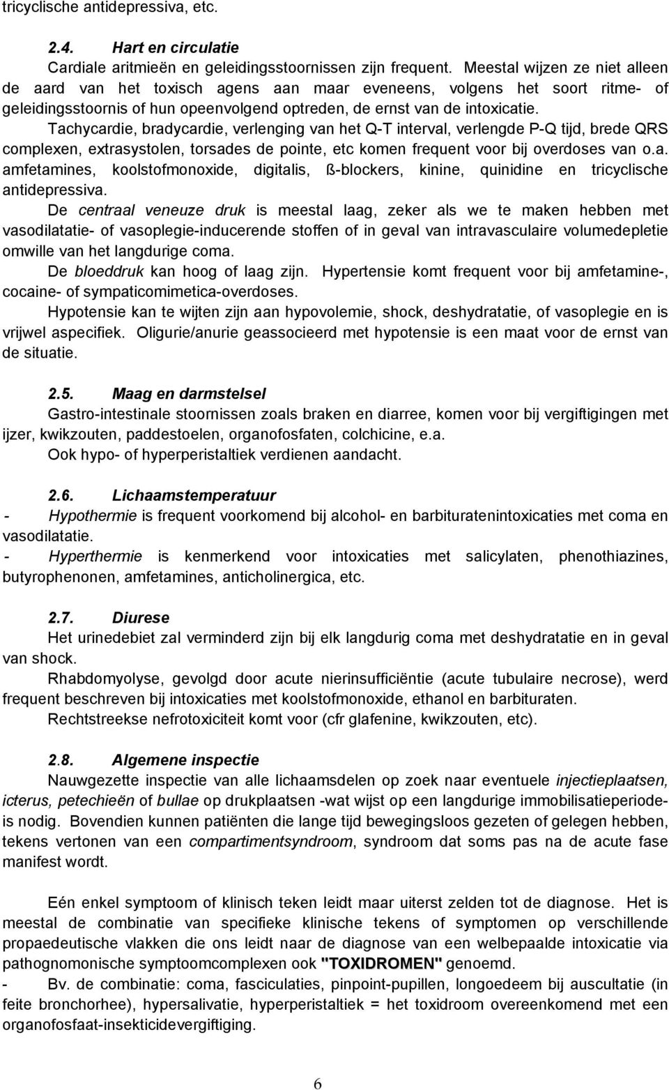 Tachycardie, bradycardie, verlenging van het Q-T interval, verlengde P-Q tijd, brede QRS complexen, extrasystolen, torsades de pointe, etc komen frequent voor bij overdoses van o.a. amfetamines, koolstofmonoxide, digitalis, ß-blockers, kinine, quinidine en tricyclische antidepressiva.