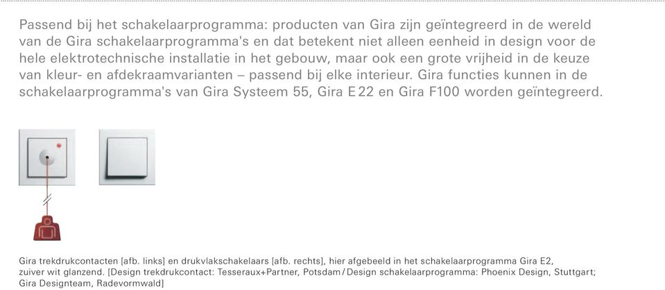 Gira functies kunnen in de schakelaarprogramma's van Gira Systeem 55, Gira E 22 en Gira F100 worden geïntegreerd. Gira trekdrukcontacten [afb.