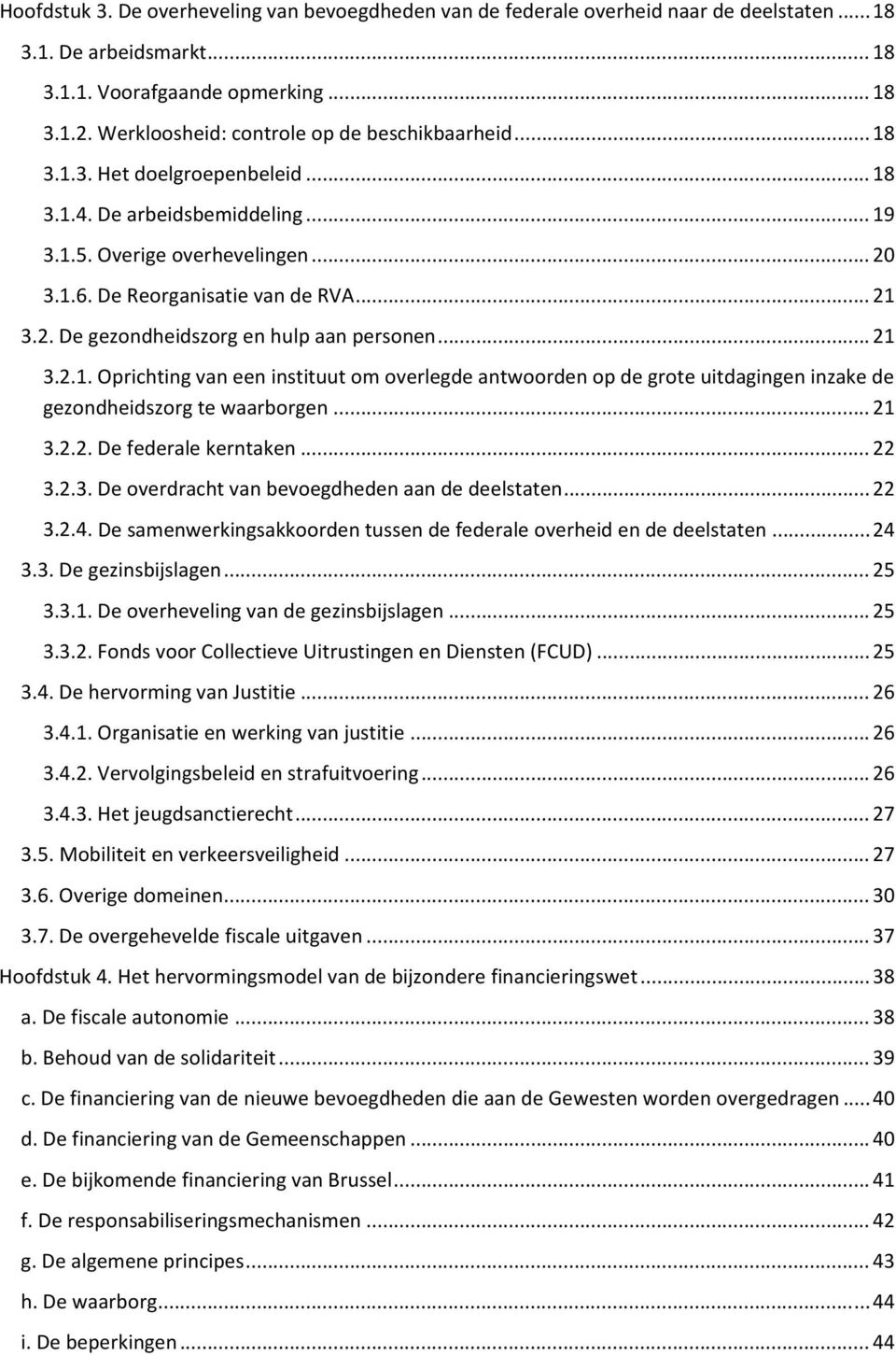 2. De gezondheidszorg en hulp aan personen... 21 3.2.1. Oprichting van een instituut om overlegde antwoorden op de grote uitdagingen inzake de gezondheidszorg te waarborgen... 21 3.2.2. De federale kerntaken.