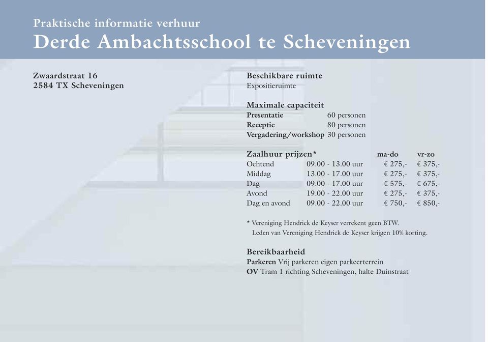 00 uur 275,- 375,- Dag 09.00-17.00 uur 575,- 675,- Avond 19.00-22.00 uur 275,- 375,- Dag en avond 09.00-22.00 uur 750,- 850,- * Vereniging Hendrick de Keyser verrekent geen BTW.