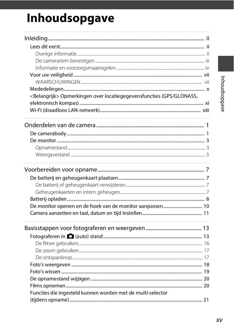 .. 1 De camerabody... 1 De monitor... 3 Opnamestand... 3 Weergavestand... 5 Voorbereiden voor opname... 7 De batterij en geheugenkaart plaatsen... 7 De batterij of geheugenkaart verwijderen.