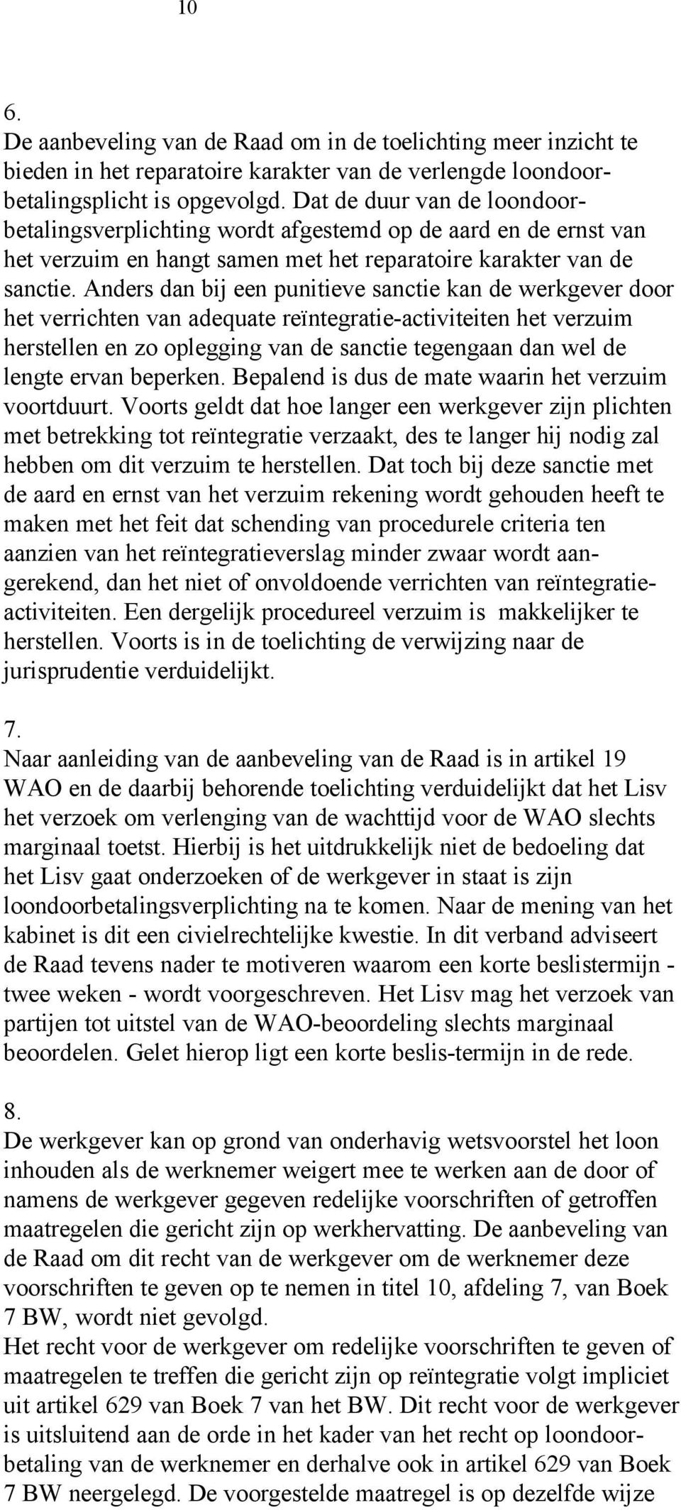 Anders dan bij een punitieve sanctie kan de werkgever door het verrichten van adequate reïntegratie-activiteiten het verzuim herstellen en zo oplegging van de sanctie tegengaan dan wel de lengte