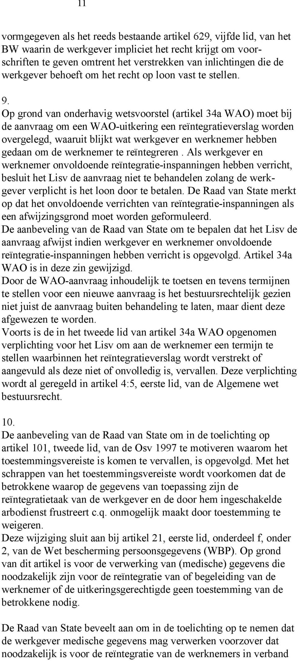 Op grond van onderhavig wetsvoorstel (artikel 34a WAO) moet bij de aanvraag om een WAO-uitkering een reïntegratieverslag worden overgelegd, waaruit blijkt wat werkgever en werknemer hebben gedaan om