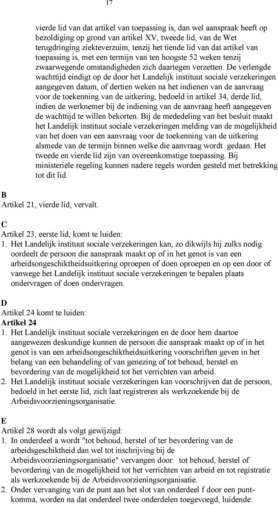 De verlengde wachttijd eindigt op de door het Landelijk instituut sociale verzekeringen aangegeven datum, of dertien weken na het indienen van de aanvraag voor de toekenning van de uitkering, bedoeld