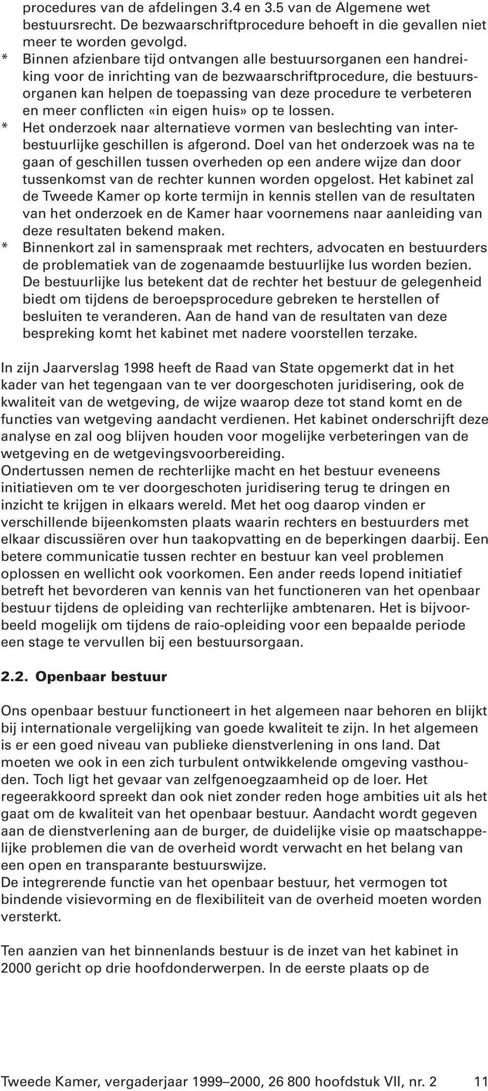 verbeteren en meer conflicten «in eigen huis» op te lossen. * Het onderzoek naar alternatieve vormen van beslechting van interbestuurlijke geschillen is afgerond.