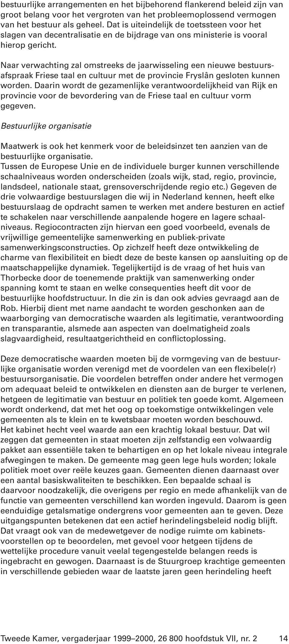 Naar verwachting zal omstreeks de jaarwisseling een nieuwe bestuursafspraak Friese taal en cultuur met de provincie Fryslân gesloten kunnen worden.