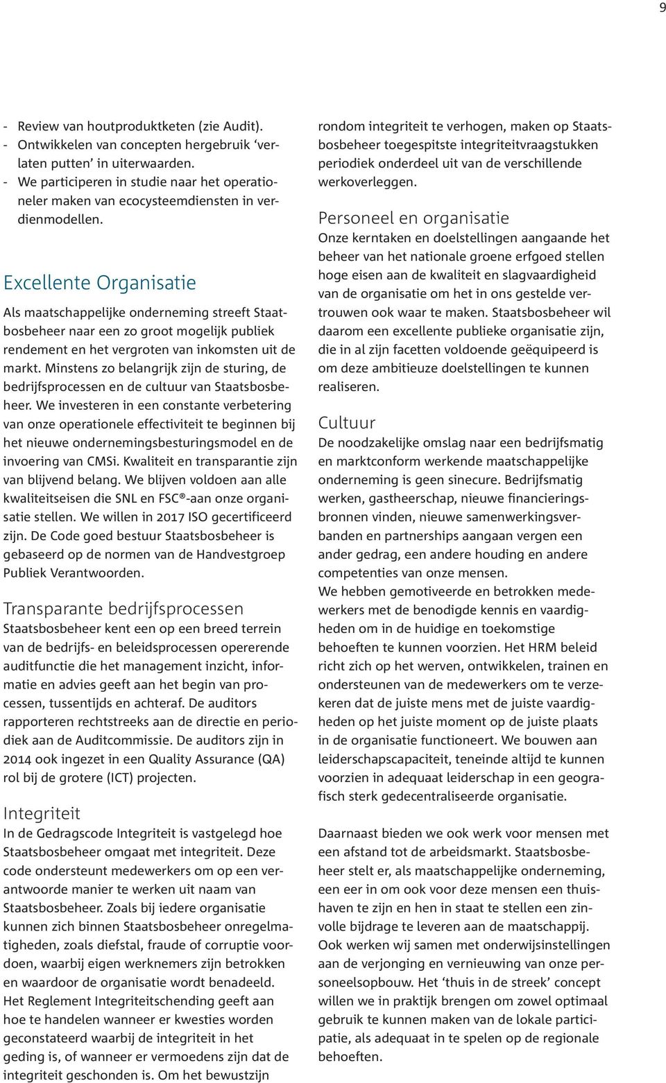 Excellente Organisatie Als maatschappelijke onderneming streeft Staatbosbeheer naar een zo groot mogelijk publiek rendement en het vergroten van inkomsten uit de markt.